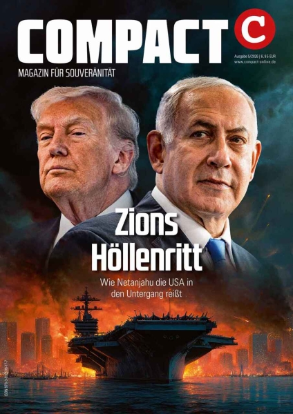COMPACT 5/2026: Zions Höllenritt. Wie Netanjahu die USA in den Untergang reißt COMPACT 5/2026: Zions Höllenritt. Wie Netanjahu die USA in den Untergang reißt